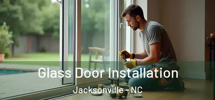  Glass Door Installation Jacksonville - NC