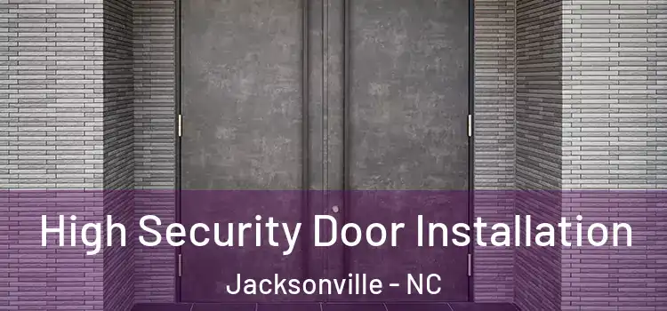 High Security Door Installation Jacksonville - NC